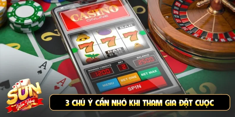 3 chú ý cần nhớ khi tham gia đặt cược